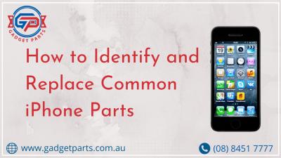 How to Identify and Replace Common iPhone Parts: A Comprehensive Guide