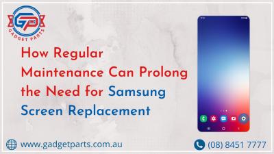 How Regular Maintenance Can Prolong the Need for Samsung Screen Replacement